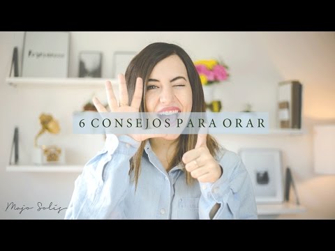 ¿Cómo orar? 6 Consejos. - Majo Solís - Vlog
