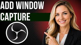How to Add Window Capture in Obs (Full Guide)