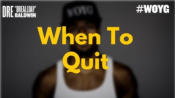 When To Quit (YES - There Is A Time) | Dre Baldwin
