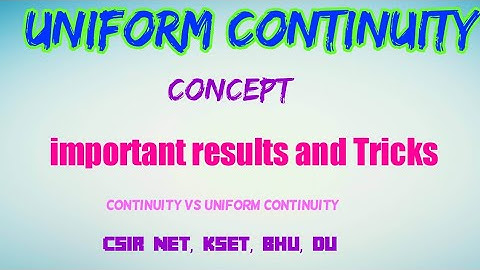 Uniform continuity/Uniform continuity concept Tricks and important results/Kset, CSIR NET, BHU,Du