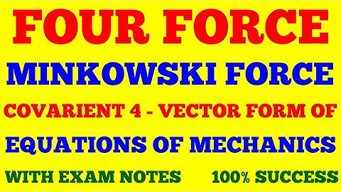 FOUR FORCE | MINKOWSKI FORCE | COVARIENT 4 - VECTOR FORM OF EQUATIONS OF MECHANICS | WITH EXAM NOTE