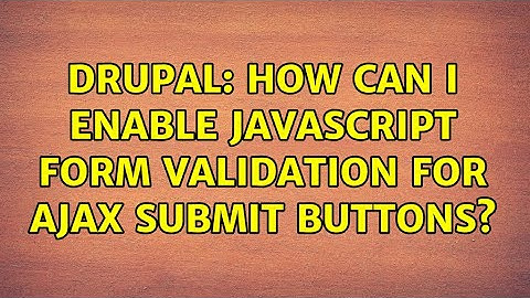 Drupal: How can I enable JavaScript form validation for AJAX submit buttons?