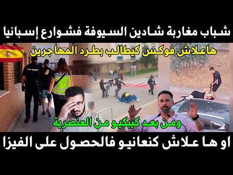 شباب مغاربة هازين سيوفة في شوارع إسبانيا ها علاش مكيعطوناش الفيزا اوها علاش فوكس كيطرد المهاجرين