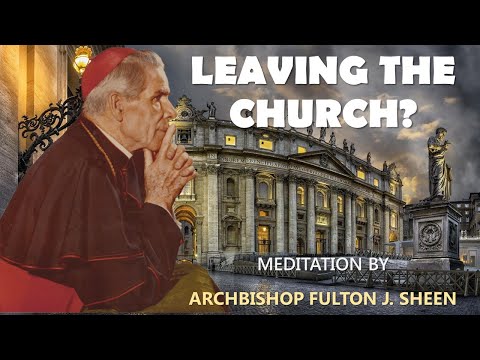 Fulton Sheen - LEAVING The Church? THINK AGAIN!