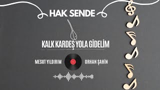 MESUT YILDIRIM ORHAN ŞAHİN KALK KARDEŞ YOLA GİDELİM