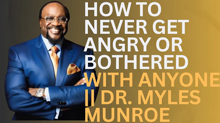 HOW TO NEVER GET ANGRY OR BOTHERED WITH ANYONE || DR. MYLES MUNROE