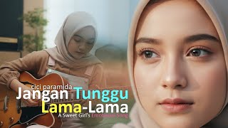 Jangan Tunggu Lama-Lama (Sweety Girl Emotional Version) Cici Paramida | Soft \u0026 Heartfelt Cover
