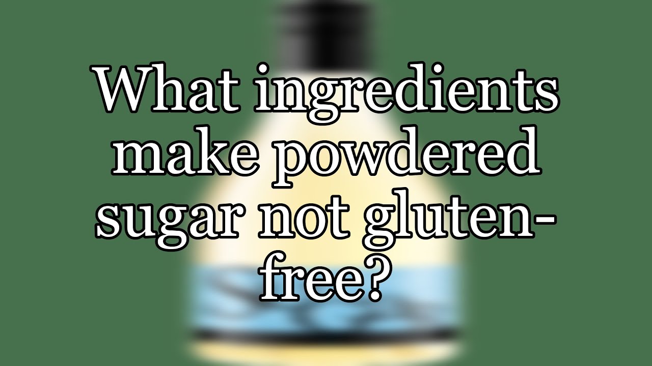 What ingredients make powdered sugar not glutenfree? YouTube