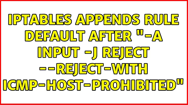 Iptables appends rule default after "-A INPUT -j REJECT --reject-with icmp-host-prohibited"