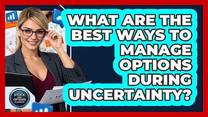What Are The Best Ways To Manage Options During Uncertainty? - Stock and Options Playbook