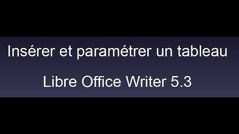 Insérer et paramétrer un tableau Libre Office Writer 5 3