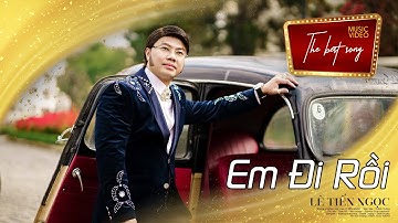 Em Đi Rồi I Ca sĩ Lê Tiến Ngọc - Bá Tước KTS "OFFICIAL VIDEO MUSIC"