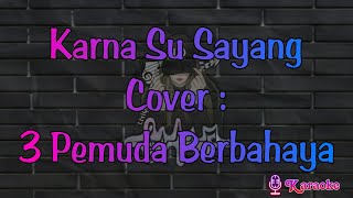 ▶️ Karna Su Sayang - Cover: 3 Pemuda Berbahaya (karaoke) reggae