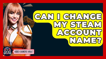 Can I Change My Steam Account Name? - Video Gamers Vault