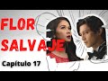 Flor Salvaje - Capítulo 17