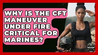 Why Is The CFT Maneuver Under Fire Critical For Marines - Battle Ready Force