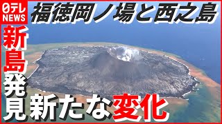 【火山活動続く】福徳岡ノ場と西之島に新たな変化！都心から約1300㎞ 噴火後に出来た新島は…