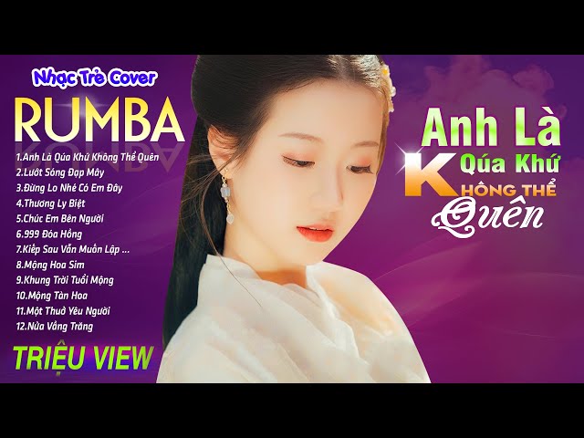 ANH LÀ QUÁ KHỨ KHÔNG THỂ QUÊN - LK Nhạc Trẻ Rumba 8x 9x Hót TikTok - ALBUM RUMBA XUẤT SẮC NHẤT class=