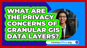 What Are The Privacy Concerns Of Granular GIS Data Layers? - CountyOffice.org