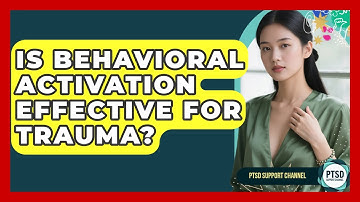 Is Behavioral Activation Effective For Trauma? - PTSD Support Channel