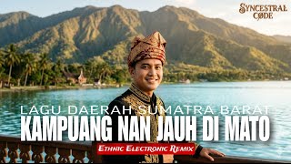 KAMPUANG NAN JAUH DI MATO - Lagu Daerah Sumatra Barat | Ethnic Electronic Remix by Syncestral Code