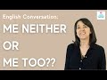 Me too Me neither? How to use Me too, Me neither, Neither do I, So do I, I don't either