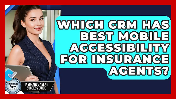 Which CRM Has Best Mobile Accessibility For Insurance Agents? - Insurance Agent Success Guide