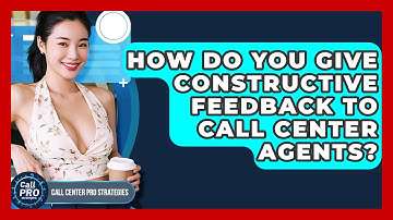 How Do You Give Constructive Feedback To Call Center Agents? - Call Center Pro Strategies