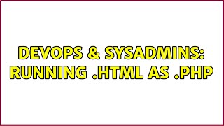 DevOps & SysAdmins: Running .html as .php
