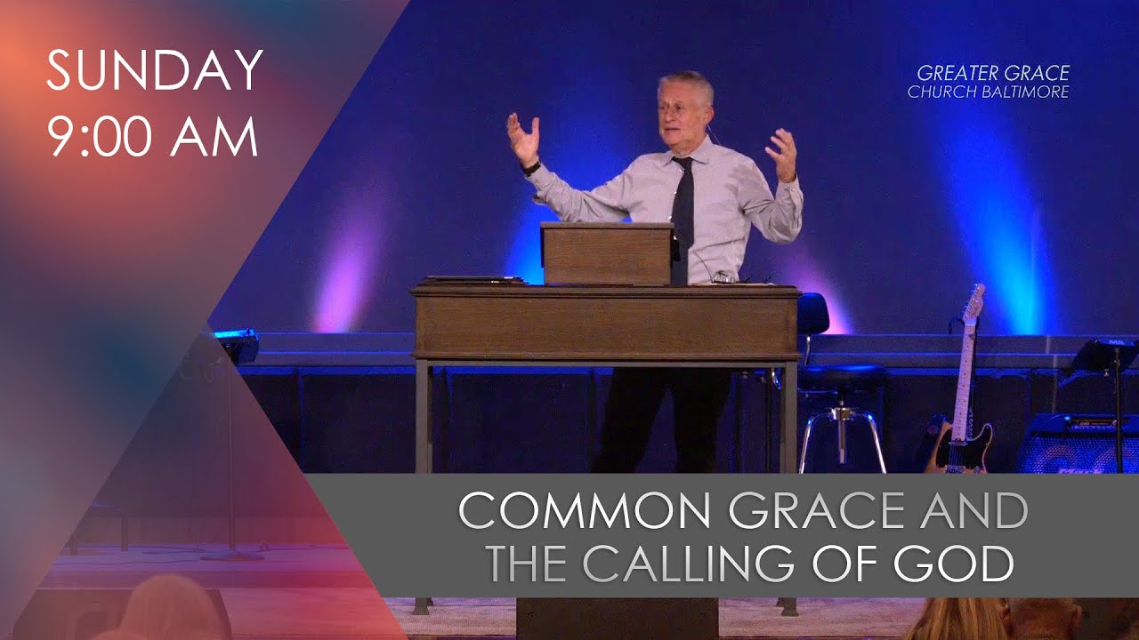 Common Grace and the Calling of God // Greater Grace Church - YouTube