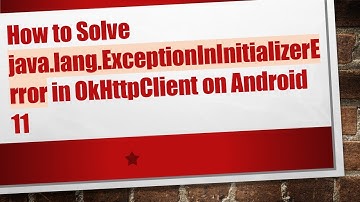 How to Solve java.lang.ExceptionInInitializerError in OkHttpClient on Android 11