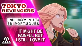 TOKYO REVENGERS Encerramento 3 Completo em Português - It Might be Painful but I still love it