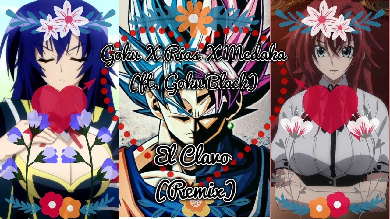 👊❤ Goku X💖🔥 Rias X😍🌼Medaka - 😘🔨El Clavo (Remix)❌😎 (ft. Goku Black) (Fanfic Animation)