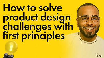 How to solve product design challenges with first principles