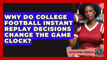 Why Do College Football Instant Replay Decisions Change The Game Clock?