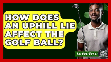 How Does An Uphill Lie Affect The Golf Ball? - The Golf Xpert