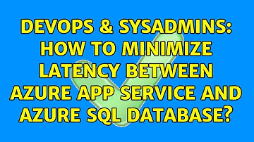 DevOps & SysAdmins: How to minimize latency between Azure App Service and Azure SQL Database?