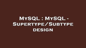 MySQL : MySQL - Supertype/Subtype design