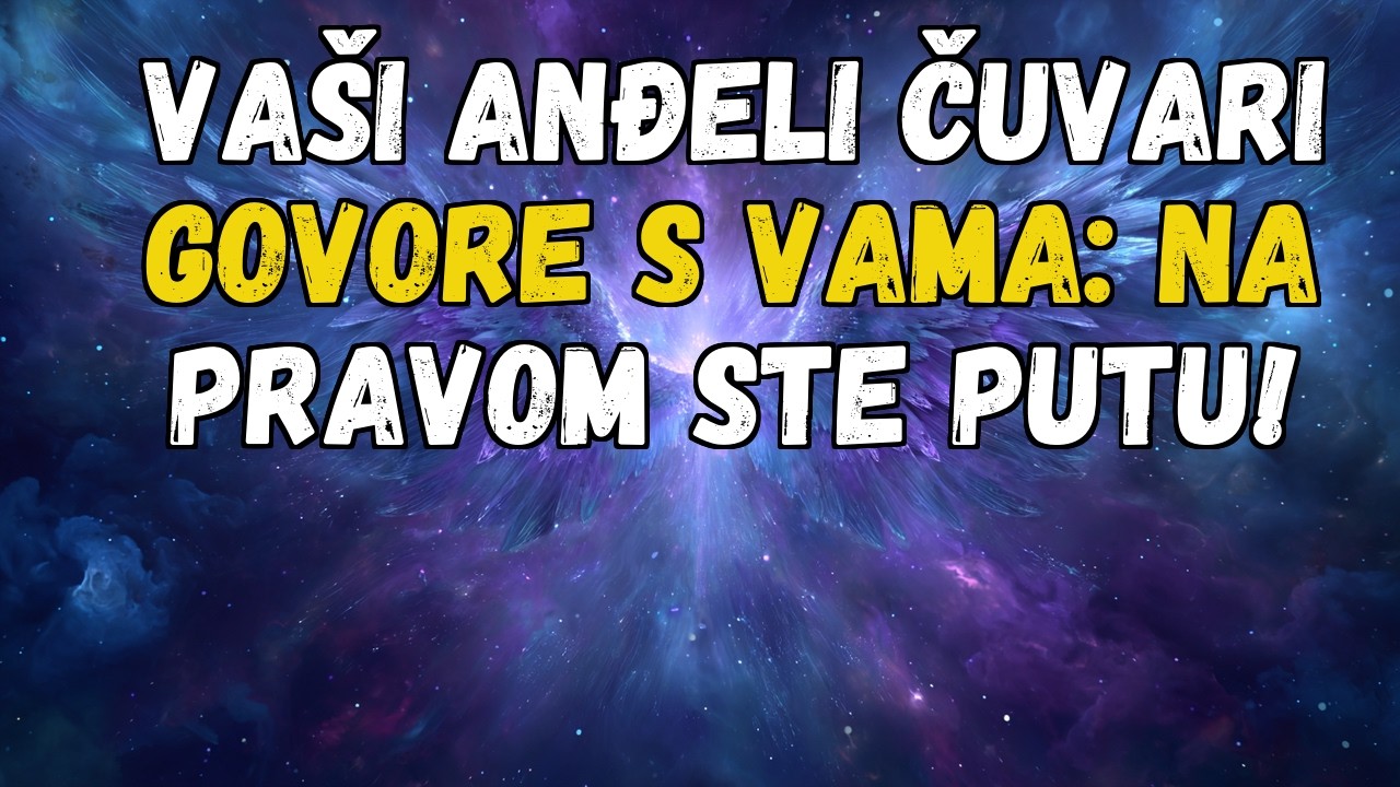 💌❤️ VAŠI ANĐELI ČUVARI GOVORE S VAMA: NA PRAVOM STE PUTU!