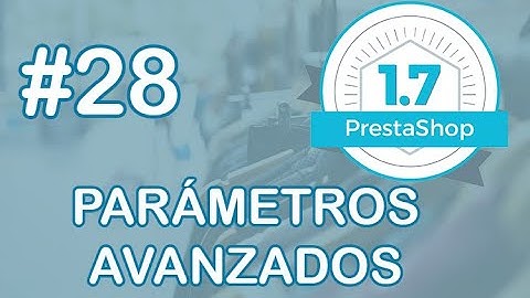 Prestashop 1.7 paso a paso. Parámetros avanzados en Prestashop - CURSO COMPLETO