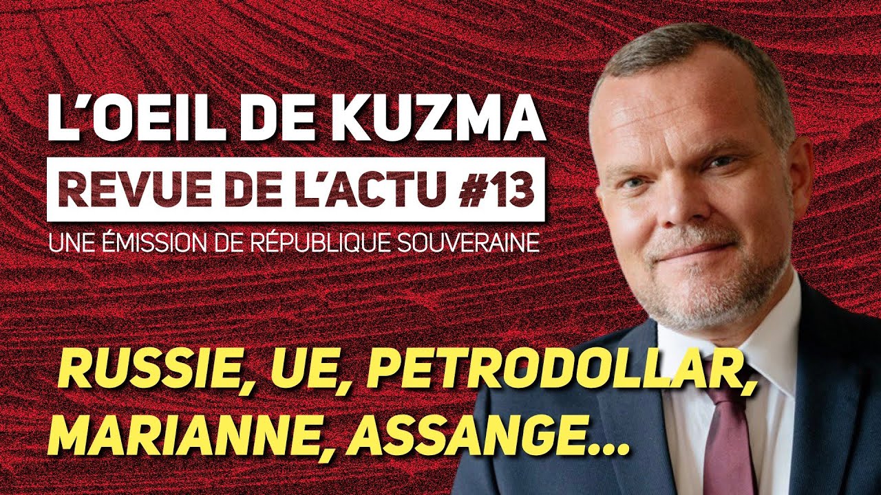 L’ŒIL DE KUZMA #13 : RUSSIE, UE, PETRODOLLAR, MARIANNE, ASSANGE…
