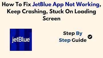How To Fix JetBlue App Not Working, Keep Crashing, Stuck On Loading Screen