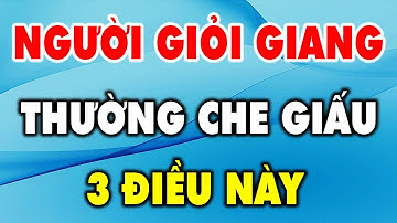 Người Càng Khôn Ngoan Tài Giỏi, Càng Biết Che Giấu Kỹ 3 Điều Này - Triết Lý Cuộc Sống