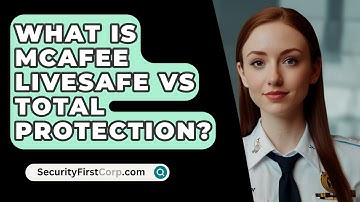 What Is McAfee Livesafe Vs Total Protection? - SecurityFirstCorp.com