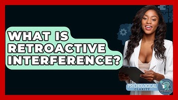 What Is Retroactive Interference? - Psychological Clarity