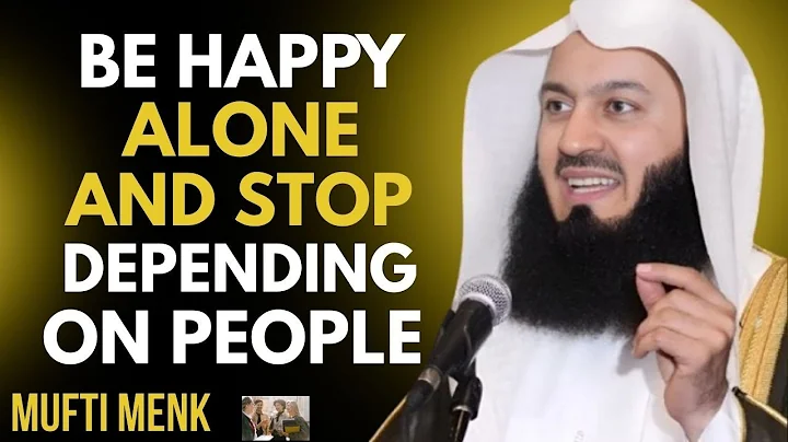 How to Be Happy Alone — And Stop Depending on People | Mufti Menk