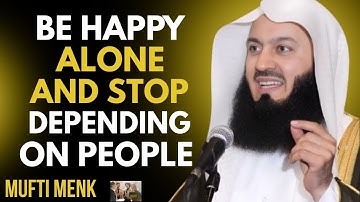 How to Be Happy Alone — And Stop Depending on People | Mufti Menk