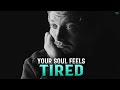 The reason why your soul feels tired sometimes