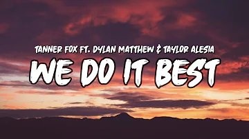 Tanner Fox - We Do It Best (Feat. Dylan Matthew & Taylor Alesia) [lyrics]