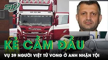 Vụ 39 Người Việt Tử Vong Trong Xe Tải Đông Lạnh: Thêm Một Nghi Phạm Nhận Tội | SKĐS